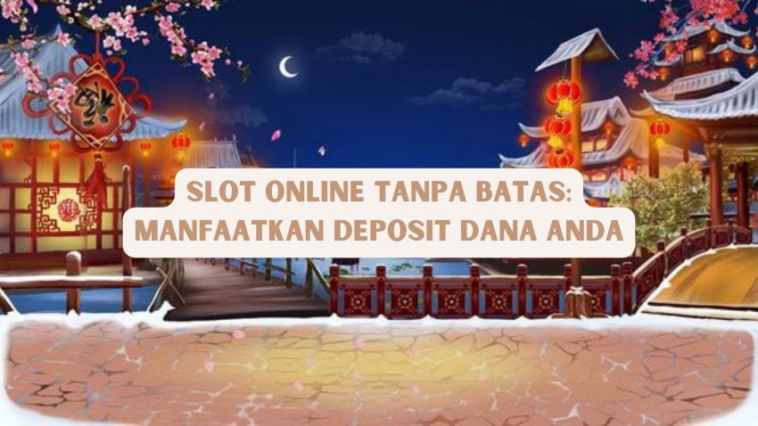 Game Online Tanpa Batas: Manfaatkan Deposit Dana Anda
