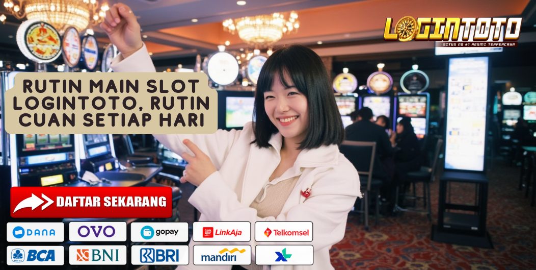 RUTIN MAIN SLOT LOGINTOTO, RUTIN CUAN SETIAP HARI