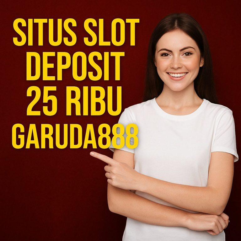 Situs Slot Deposit 25 Ribu Garuda888